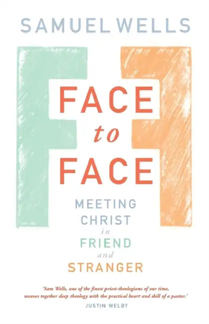 Face to Face: Meeting Christ in Friend and Stranger by Samuel Wells