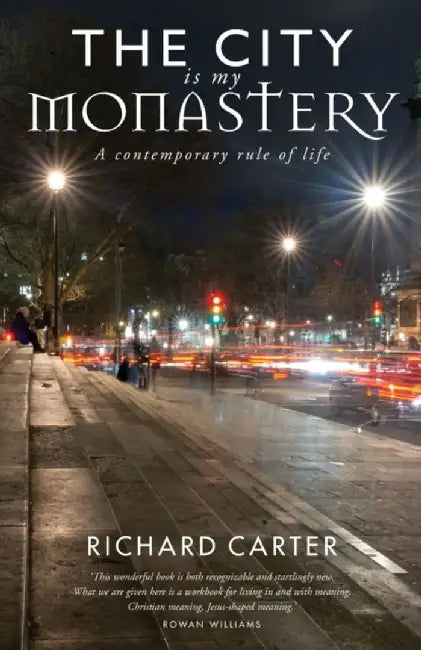 The City Is My Monastery: A Contemporary Rule of Life by Richard Carter
