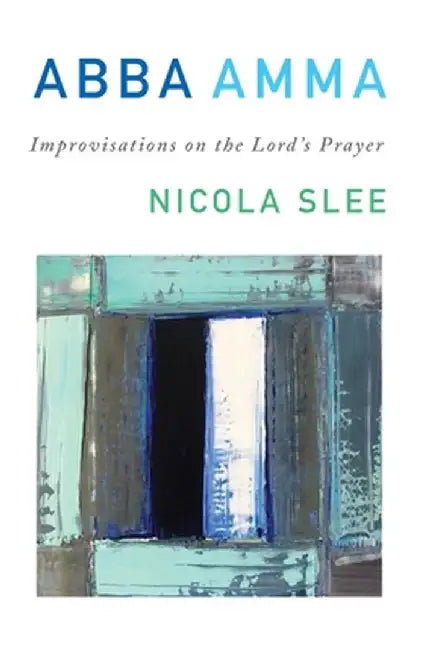Abba Amma: Improvisations on the Lord's Prayer by Nicola Slee