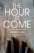The Hour Is Come: The Passion in Real Time by Andrew Nunn
