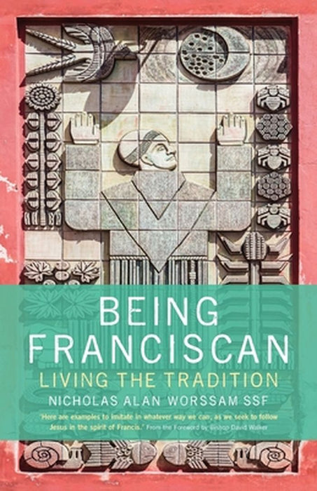 Being Franciscan: Living the Tradition by Nicholas Worssam