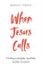 When Jesus Calls: Finding a Simpler, Humbler, Bolder Vocation by Marcus Throup
