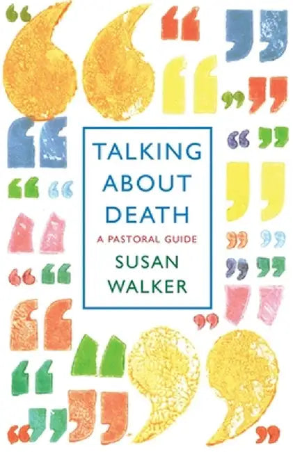 Talking About Death: A pastoral guide by Susan Walker