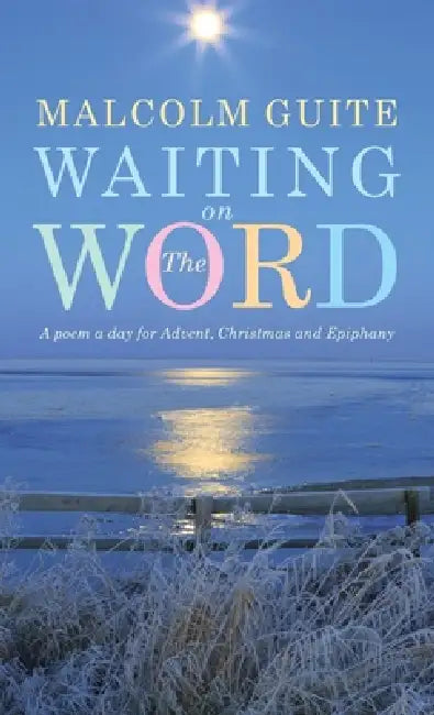 Waiting on the Word: A Poem a Day for Advent, Christmas and Epiphany by Malcolm Guite