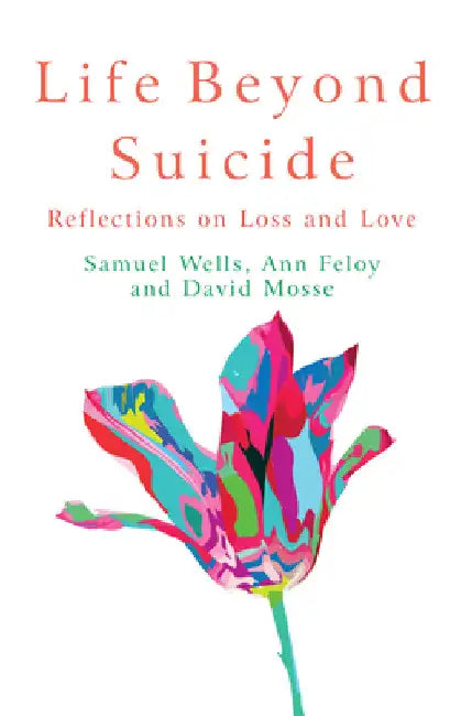 Life Beyond Suicide: Reflections on Loss and Love by Samuel Wells