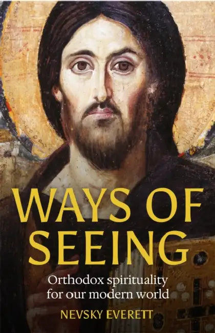 Ways of Seeing: Orthodox Spirituality for Our Modern World by Nevsky Everett