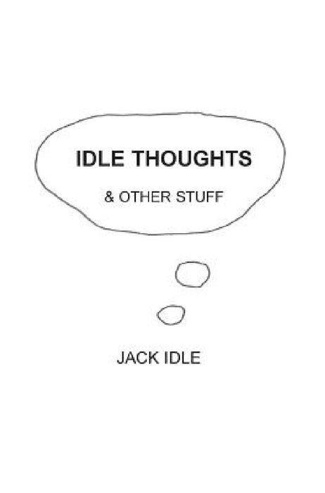 Idle Thoughts & Other Stuff by Jack Idle