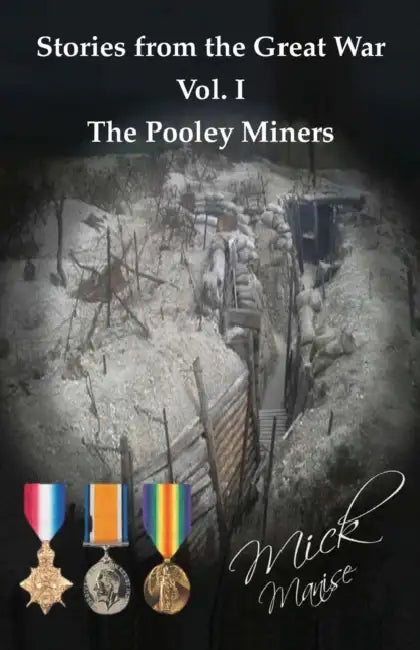 Stories from the Great War Vol. I: The Pooley Miners by Mick Manise
