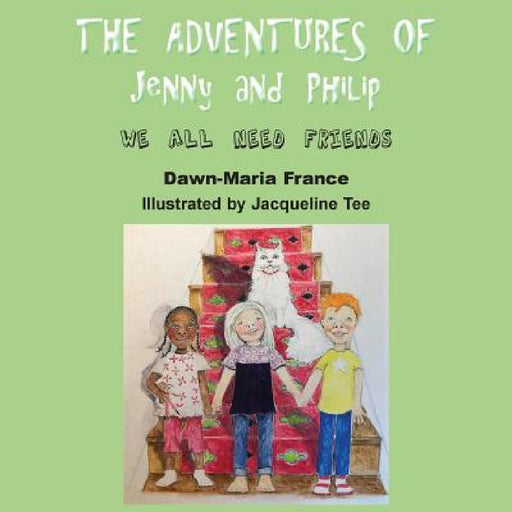 The Adventures of Jenny and Philip: We All Need Friends by Dawn-Maria France, Jacqueline Tee