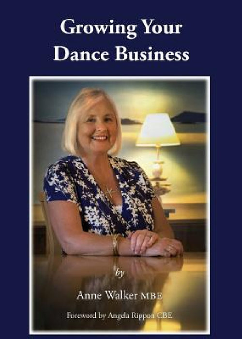 Growing Your Dance Business by Anne Walker Mbe, Angela Rippon Cbe