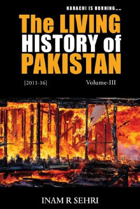 The Living History of Pakistan (2011-2016): Volume III by Inam R. Sehri