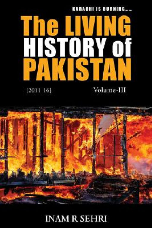 The Living History of Pakistan (2011-2016): Volume III by Inam R. Sehri