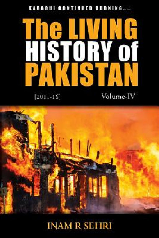 The Living History of Pakistan (2011-2016): Volume IV by Inam R. Sehri