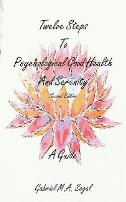 Twelve Steps to Psychological Good Health and Serenity - A Guide by Gabriel M. a. Segal