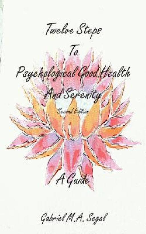 Twelve Steps to Psychological Good Health and Serenity - A Guide by Gabriel M. a. Segal