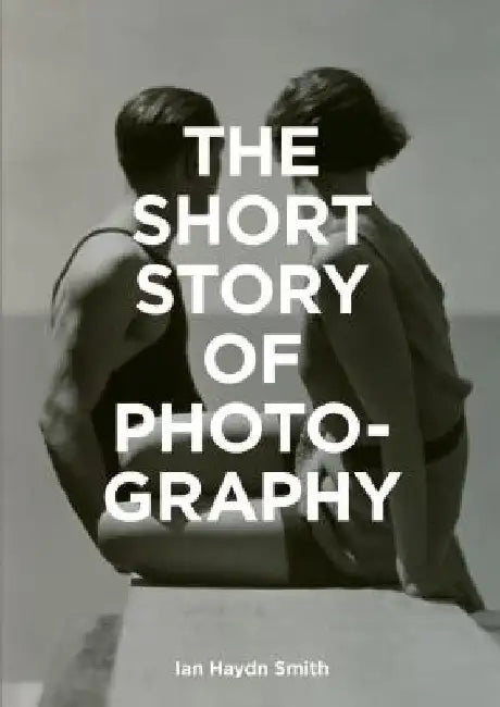 The Short Story of Photography: A Pocket Guide to Key Genres, Works, Themes & Techniques by Ian Haydn Smith