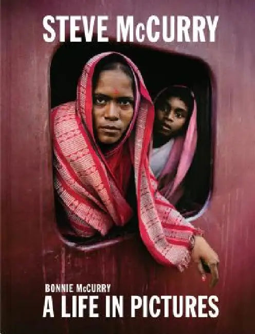 Steve McCurry: Whatever It Takes: 40 Years of Photography by Bonnie McCurry