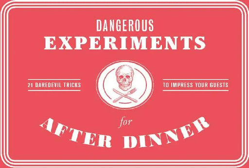 Dangerous Experiments for After Dinner: 21 Daredevil Tricks to Impress Your Guests by Angus Hyland