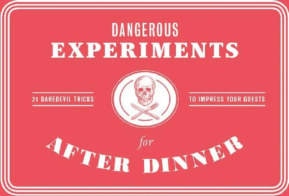 Dangerous Experiments for After Dinner: 21 Daredevil Tricks to Impress Your Guests by Angus Hyland