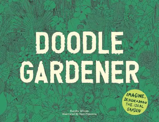 Doodle Gardener: Imagine, Design, and Draw the Ideal Garden by Sam Piyasena