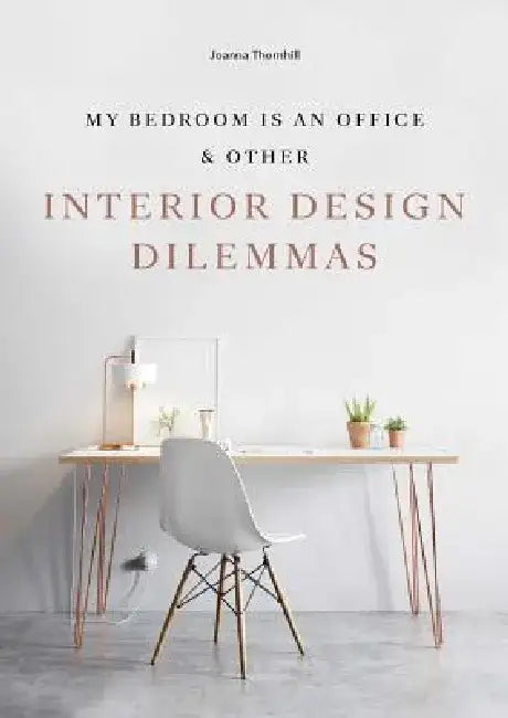 My Bedroom Is an Office: & Other Interior Design Dilemmas by Joanna Thornhill