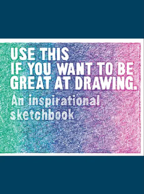 Use This If You Want to Be Great at Drawing: An Inspirational Sketchbook by Henry Carroll