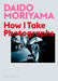 Daido Moriyama, Follow Me: How I Take Photographs by Daido Moriyama