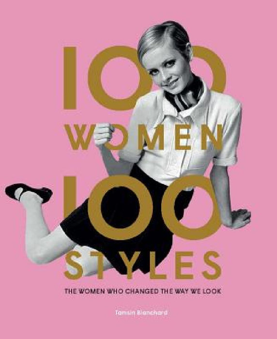 100 Women - 100 Styles: The Women Who Changed the Way We Look