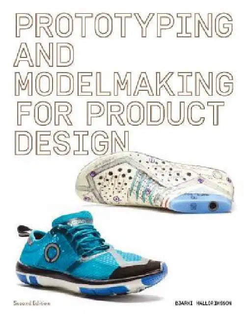 Prototyping and Modelmaking for Product Designers: Second Edition by Bjarki Hallgrimsson