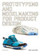Prototyping and Modelmaking for Product Designers: Second Edition by Bjarki Hallgrimsson