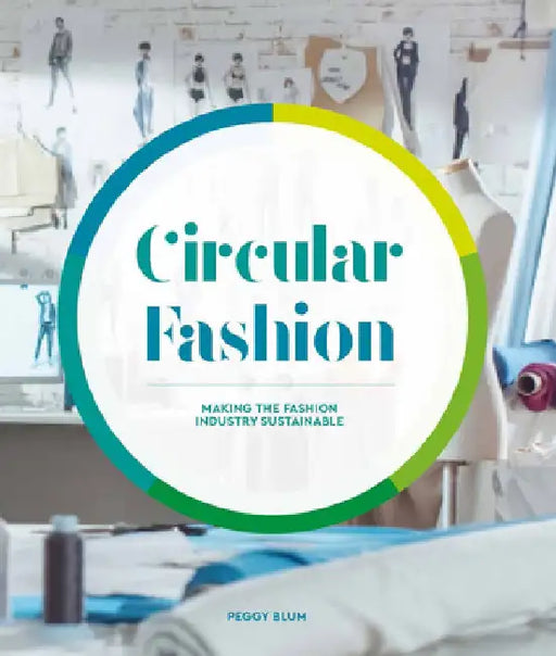 Circular Fashion: A Supply Chain for Sustainability in the Textile and Apparel Industry by Peggy Blum