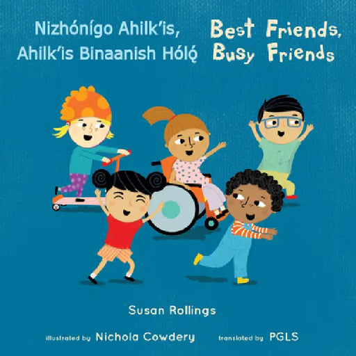 Nizhónígo Ahilk'is, Ahilk'is Binaanish Hǫ́lǫ́/ Best Friends, Busy Friends (Navajo Bilingual Edition) by Susan Rollings, Nichola Cowdery, Piedmont Global Language Solutions