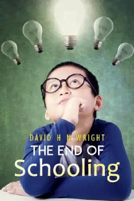 The End of Schooling by David Hugh Morley Wright