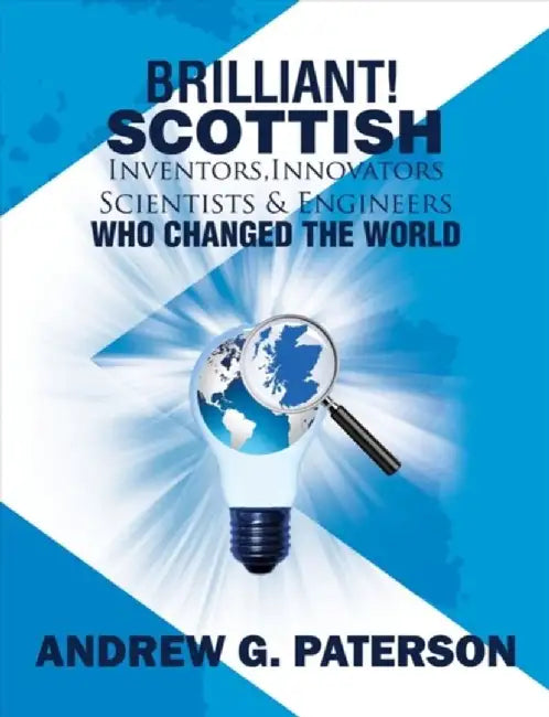 Brilliant! Scottish Inventors, Innovators, Scientists and Engineers Who Changed the World by Andrew Gordon Paterson
