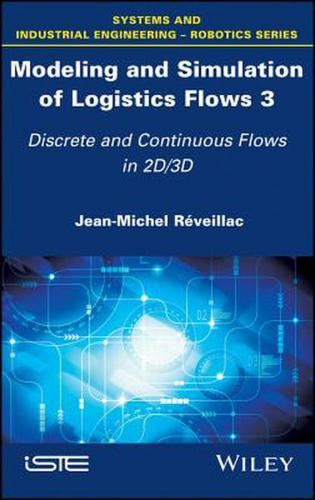 Modeling And Simulation Of Logistics Flows: No. 3--Discrete And Continuous Flows In 2D 3D by Jean-Michel Réveillac
