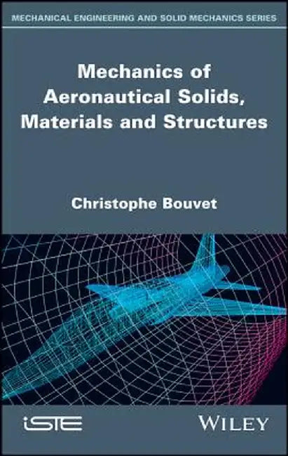 Mechanics of Aeronautical Solids, Materials and Structures by Christophe Bouvet