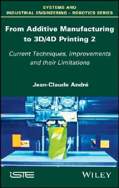 From Additive Manufacturing to 3D/4D Printing 2: Current Techniques, Improvements and Their Limitations by Jean-Claude Andr