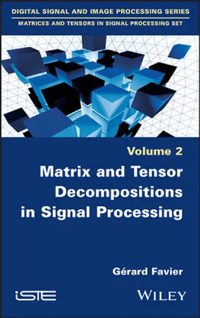 Matrix and Tensor Decompositions in Signal Processing by G. Rard Favier