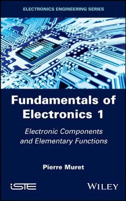 Fundamentals of Electronics 1: Electronic Components and Elementary Functions by Pierre Muret