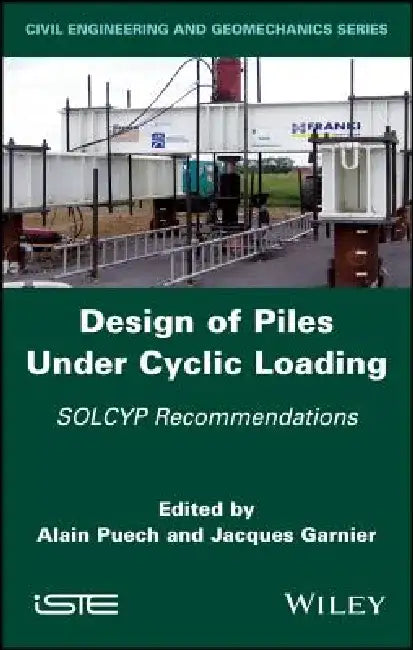 Design of Piles Under Cyclic Loading: Solcyp Recommendations by Alain Puech