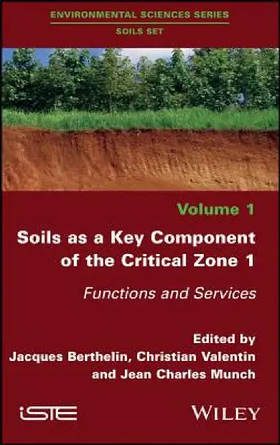 Soils as a Key Component of the Critical Zone 1: Functions and Services by Jacques Berthelin