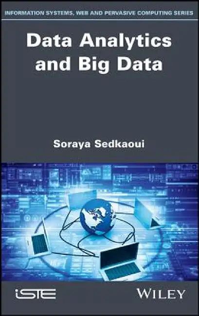 Data Analytics and Big Data: Understand Data and Take to Analytics Applications and Methods by Soraya Sedkaoui