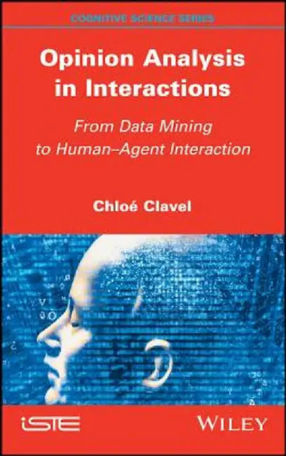 Opinion Analysis in Interactions: From Data Mining to Human-Agent Interaction by Chloe Clavel
