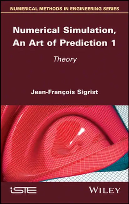 Numerical Simulation, an Art of Prediction, Volume 1: Theory by Jean-Fran?ois Sigrist