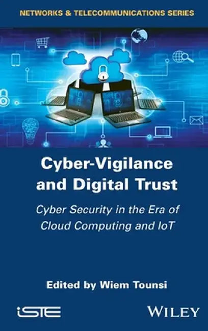 Cyber-Vigilance and Digital Trust: Cybersecurity in the Era of Cloud Computing and Iot by Wiem Tounsi