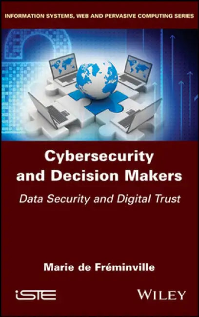 Cybersecurity and Decision Makers: Data Security and Digital Trust by Marie de Freminville