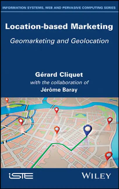Location-Based Marketing: Geomarketing and Geolocation by Gerard Cliquet
