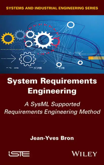 System Requirements Engineering: A Sysml Supported Requirements Engineering Method by Jean-Yves Bron