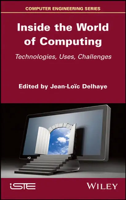 Inside the World of Computing: Technologies, Uses, Challenges by Jean-Loic Delhaye