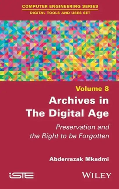Archives in the Digital Age: Protection and the Right to Be Forgotten by Abderrazak Mkadmi